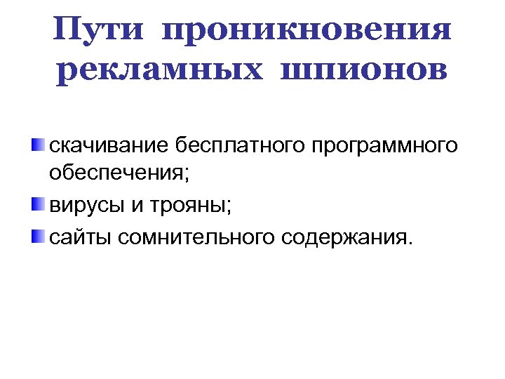 Пути проникновения рекламных шпионов скачивание бесплатного программного обеспечения; вирусы и трояны; сайты сомнительного содержания.