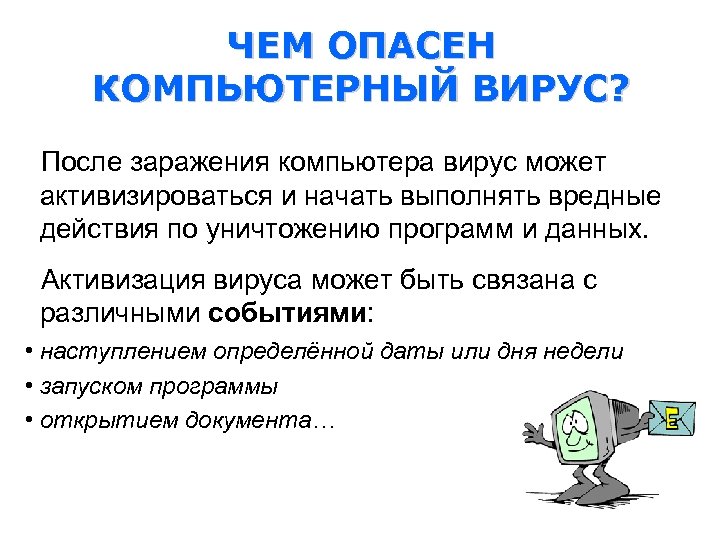 ЧЕМ ОПАСЕН КОМПЬЮТЕРНЫЙ ВИРУС? После заражения компьютера вирус может активизироваться и начать выполнять вредные