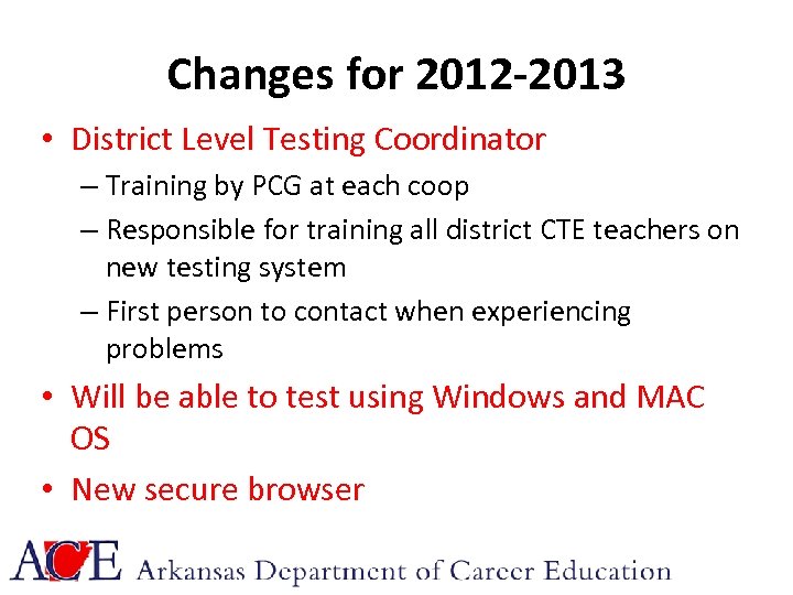 Changes for 2012 -2013 • District Level Testing Coordinator – Training by PCG at