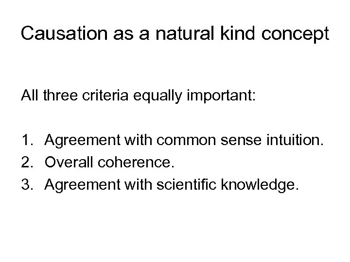 Causation as a natural kind concept All three criteria equally important: 1. Agreement with