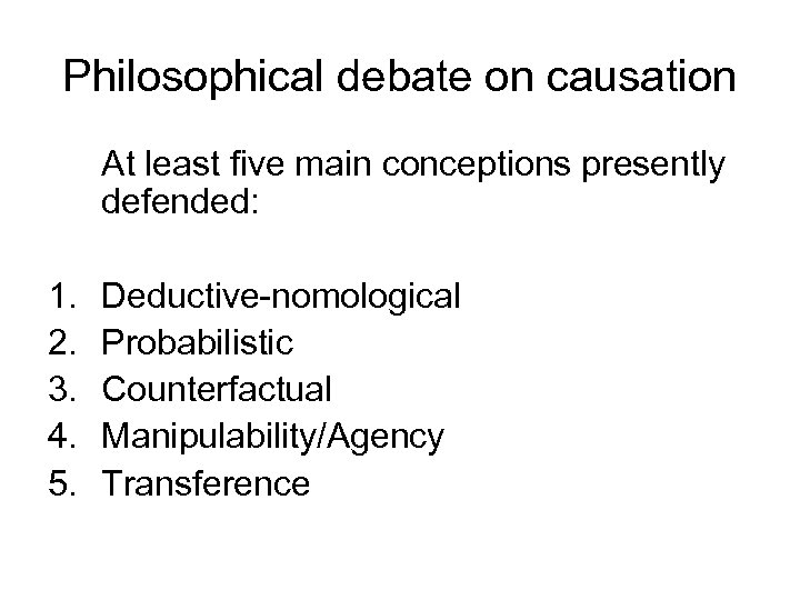 Philosophical debate on causation At least five main conceptions presently defended: 1. 2. 3.