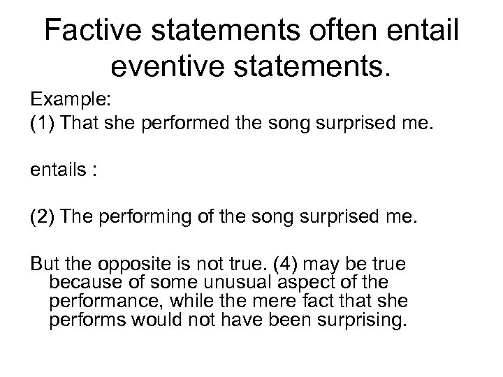 Factive statements often entail eventive statements. Example: (1) That she performed the song surprised