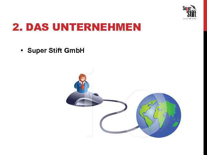 2. DAS UNTERNEHMEN • Super Stift Gmb. H 