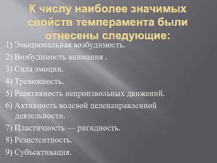 К числу наиболее значимых свойств темперамента были отнесены следующие: 1) Эмоциональная возбудимость. 2) Возбудимость