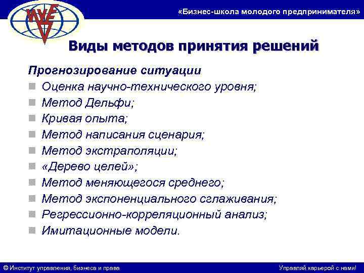  «Бизнес-школа молодого предпринимателя» Виды методов принятия решений Прогнозирование ситуации n Оценка научно-технического уровня;