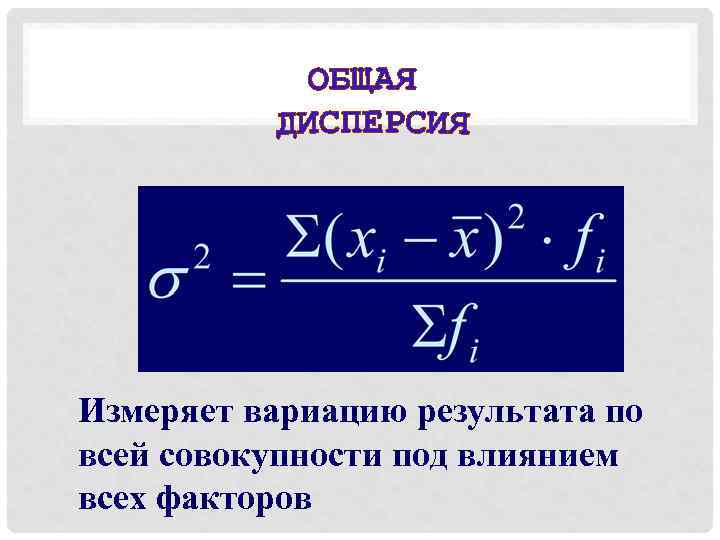 Измеряет вариацию результата по всей совокупности под влиянием всех факторов 
