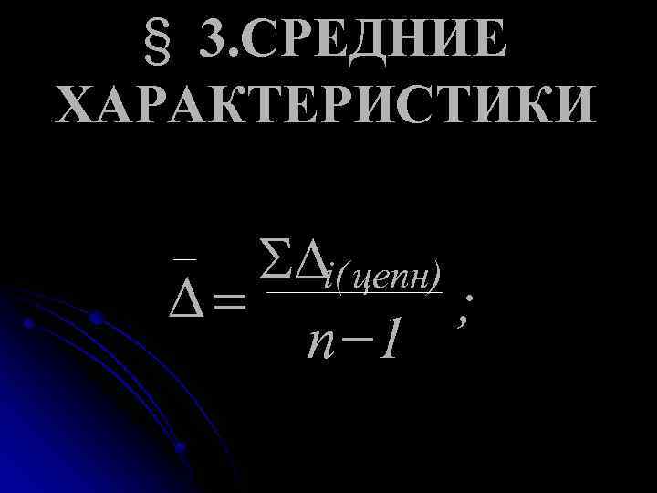 § 3. СРЕДНИЕ ХАРАКТЕРИСТИКИ SDi( цепн) D= ; n -1 