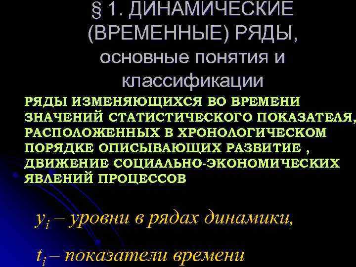 § 1. ДИНАМИЧЕСКИЕ (ВРЕМЕННЫЕ) РЯДЫ, основные понятия и классификации РЯДЫ ИЗМЕНЯЮЩИХСЯ ВО ВРЕМЕНИ ЗНАЧЕНИЙ