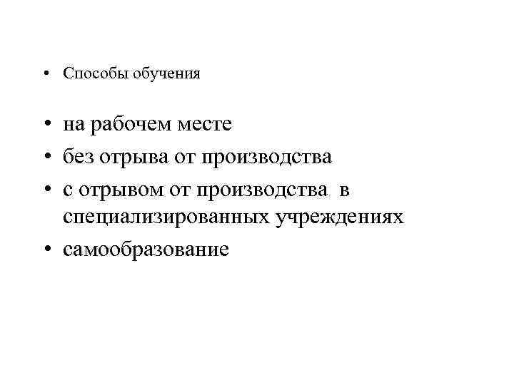  • Способы обучения • на рабочем месте • без отрыва от производства •