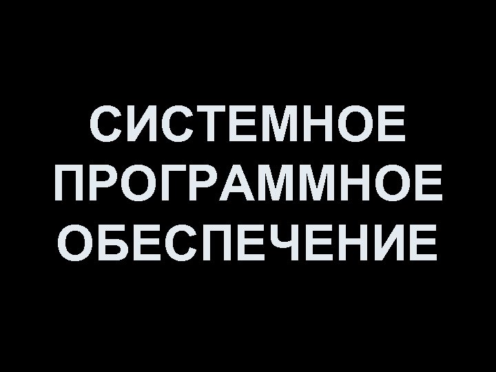 СИСТЕМНОЕ ПРОГРАММНОЕ ОБЕСПЕЧЕНИЕ 