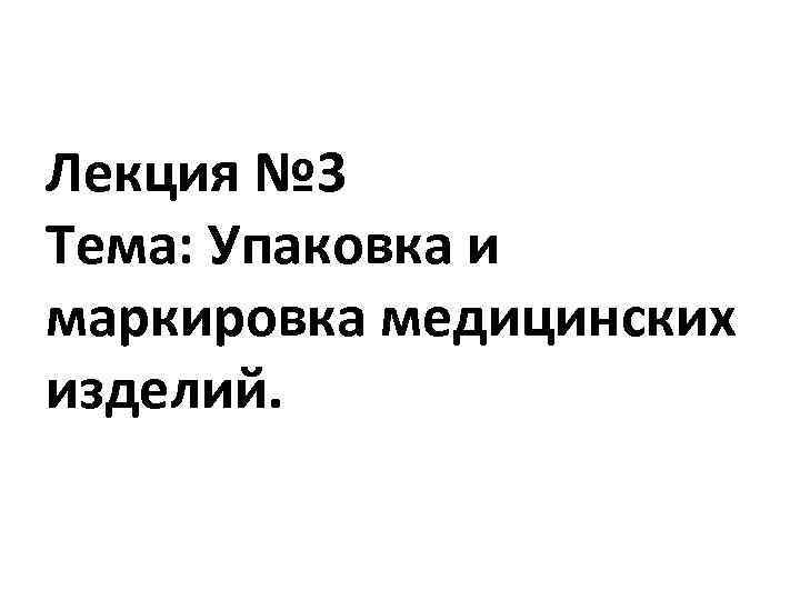 Лекция № 3 Тема: Упаковка и маркировка медицинских изделий. 
