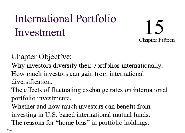 International Portfolio Investment 15 Chapter Fifteen Chapter Objective: Why investors diversify their portfolios internationally.