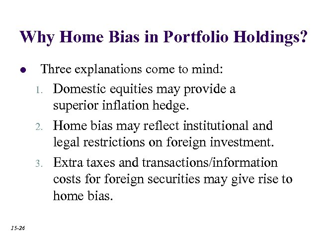Why Home Bias in Portfolio Holdings? l 15 -26 Three explanations come to mind: