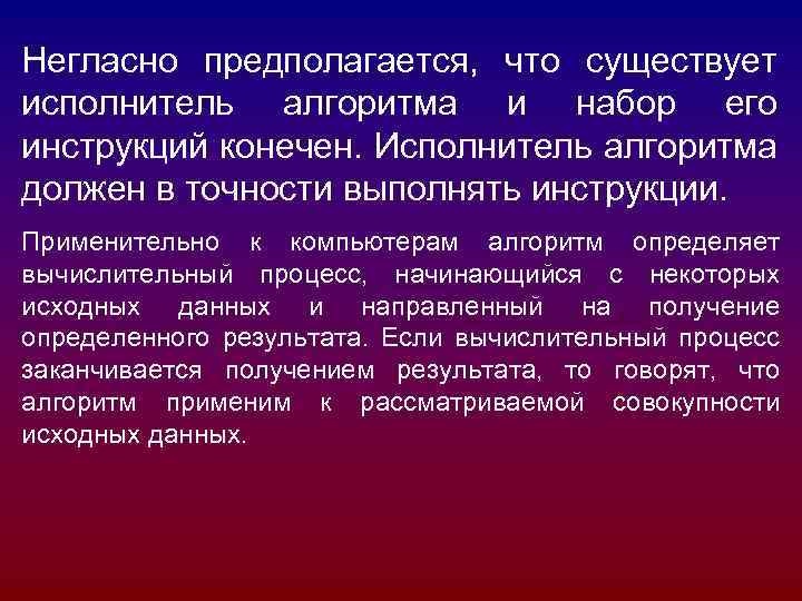 Негласно предполагается, что существует исполнитель алгоритма и набор его инструкций конечен. Исполнитель алгоритма должен