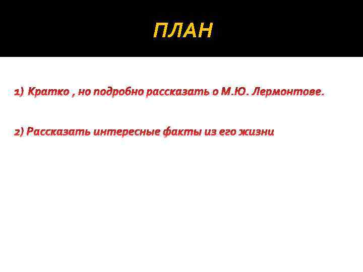 ПЛАН 1) Кратко , но подробно рассказать о М. Ю. Лермонтове. 2) Рассказать интересные