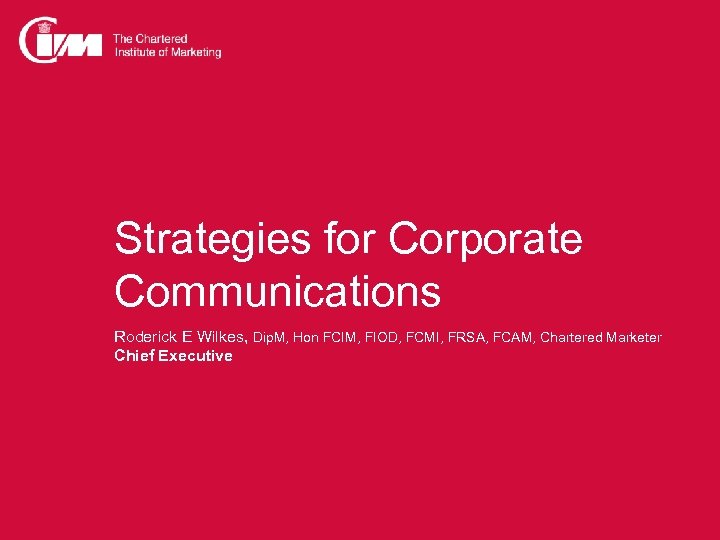 Strategies for Corporate Communications Roderick E Wilkes, Dip. M, Hon FCIM, FIOD, FCMI, FRSA,