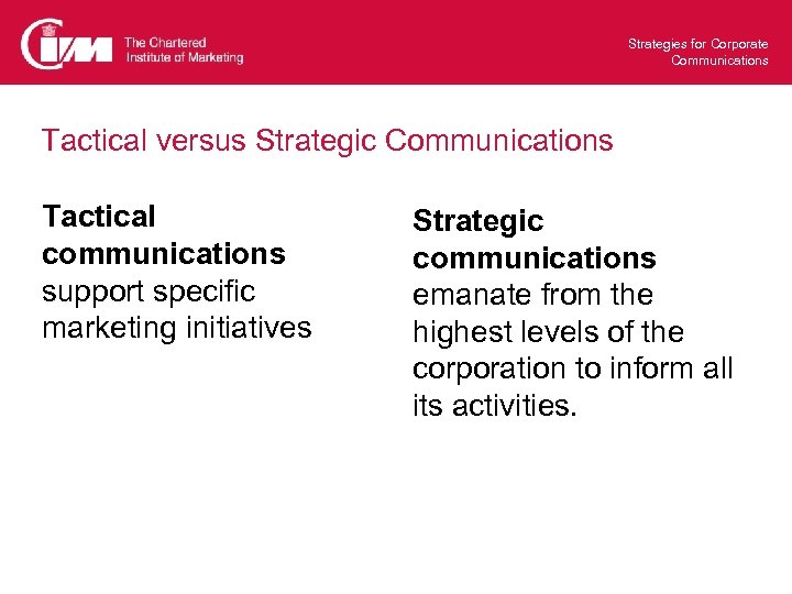 Strategies for Corporate Communications Tactical versus Strategic Communications Tactical communications support specific marketing initiatives