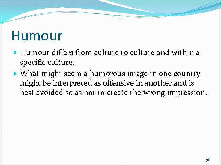 Humour differs from culture to culture and within a specific culture. What might seem