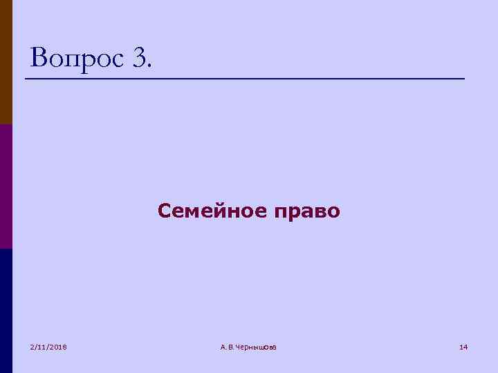 Вопрос 3. Семейное право 2/11/2018 А. В. Чернышова 14 
