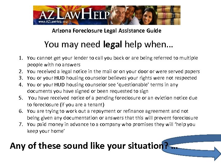 Arizona Foreclosure Legal Assistance Guide You may need legal help when… 1. You cannot