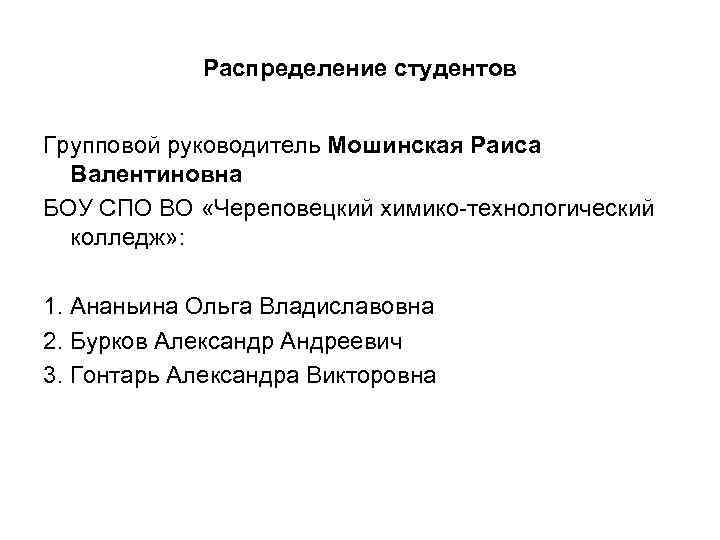 Распределение студентов Групповой руководитель Мошинская Раиса Валентиновна БОУ СПО ВО «Череповецкий химико-технологический колледж» :
