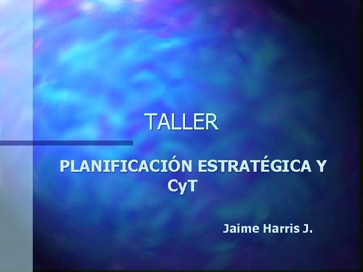 TALLER PLANIFICACIÓN ESTRATÉGICA Y Cy. T Jaime Harris J. 