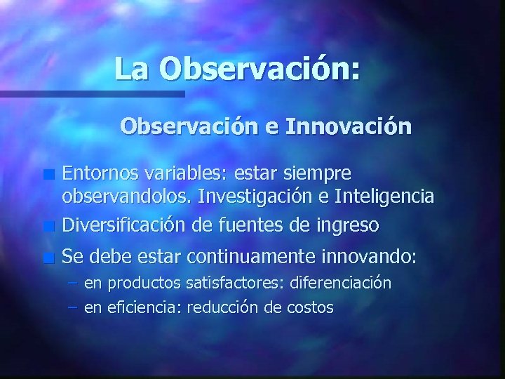 La Observación: Observación e Innovación n Entornos variables: estar siempre observandolos. Investigación e Inteligencia