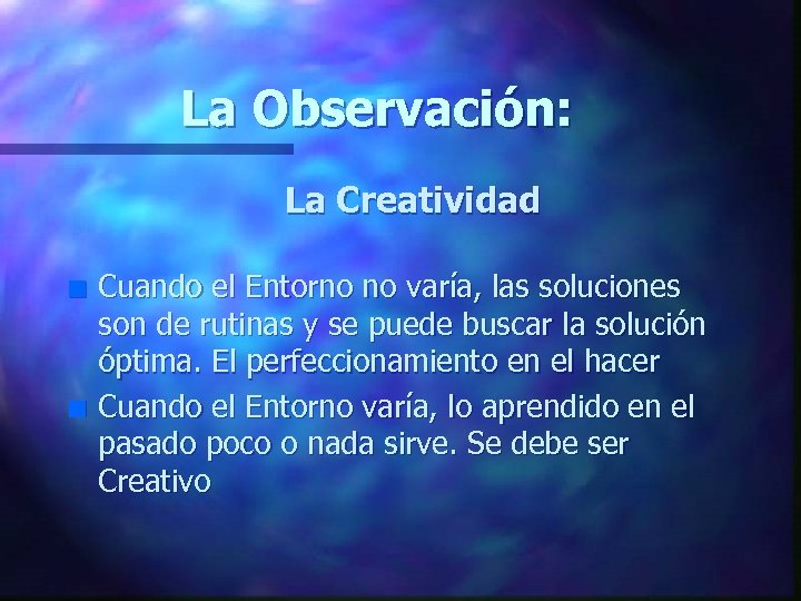 La Observación: La Creatividad n n Cuando el Entorno no varía, las soluciones son