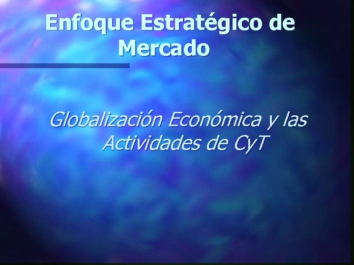 Enfoque Estratégico de Mercado Globalización Económica y las Actividades de Cy. T 