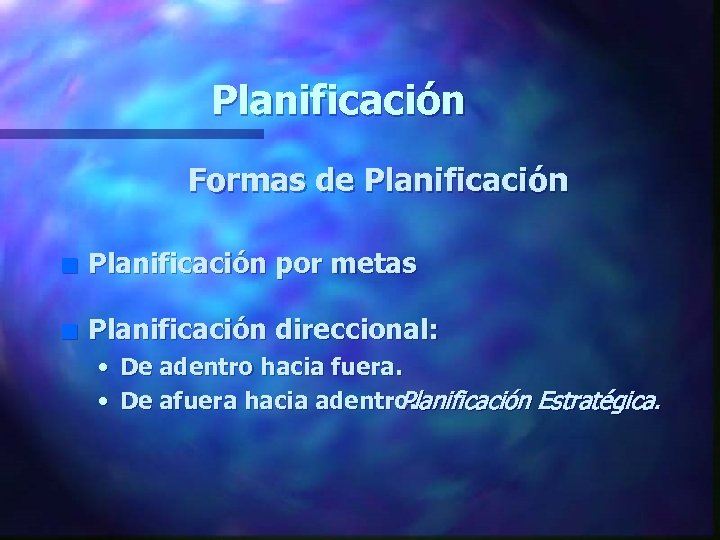 Planificación Formas de Planificación n Planificación por metas n Planificación direccional: • De adentro