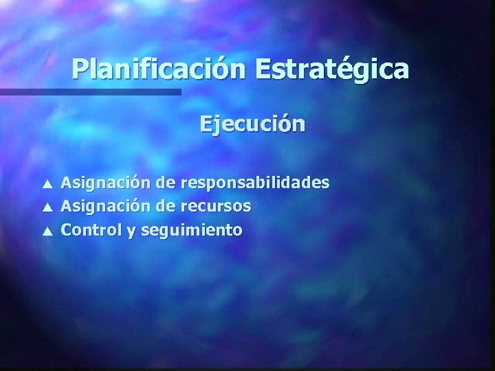 Planificación Estratégica Ejecución s s s Asignación de responsabilidades Asignación de recursos Control y