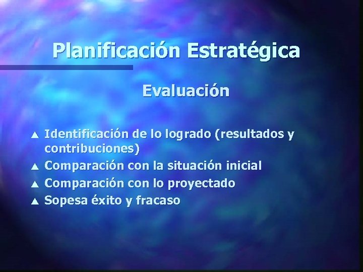 Planificación Estratégica Evaluación s s Identificación de lo logrado (resultados y contribuciones) Comparación con