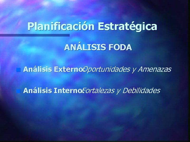 Planificación Estratégica ANÁLISIS FODA n Análisis Externo: Oportunidades y Amenazas n Análisis Interno: Fortalezas