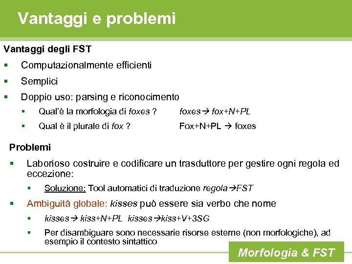 Vantaggi e problemi Vantaggi degli FST § Computazionalmente efficienti § Semplici § Doppio uso: