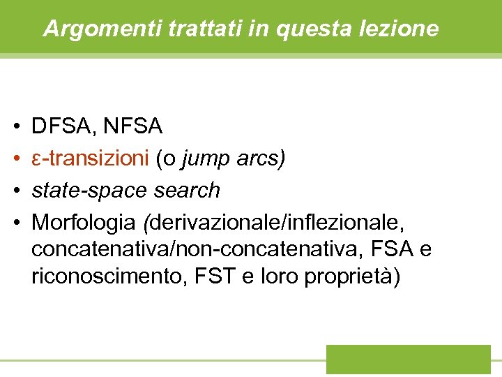 Argomenti trattati in questa lezione • • DFSA, NFSA ε-transizioni (o jump arcs) state-space