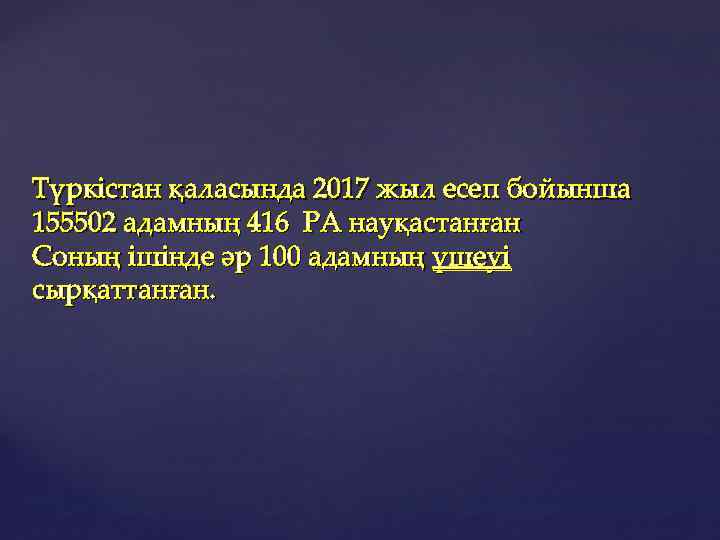 Түркістан қаласында 2017 жыл есеп бойынша 155502 адамның 416 РА науқастанған Соның ішінде әр