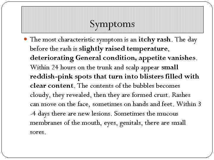 Symptoms The most characteristic symptom is an itchy rash. The day before the rash