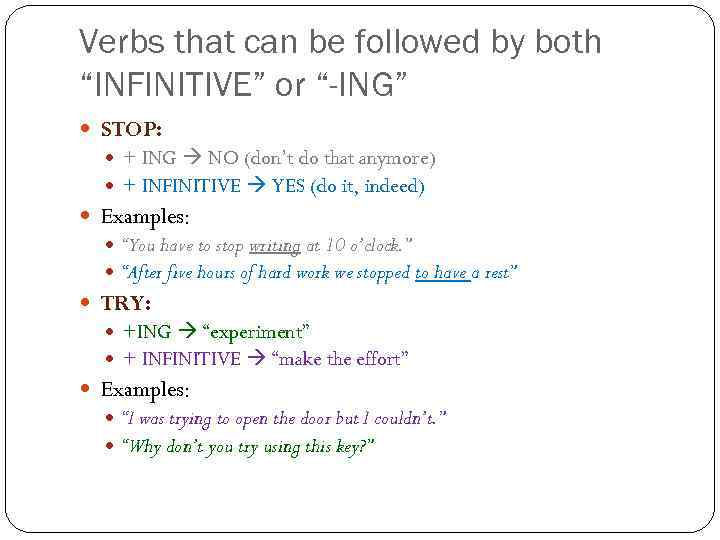 Verbs that can be followed by both “INFINITIVE” or “-ING” STOP: + ING NO