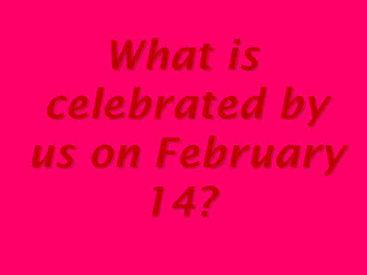 What is celebrated by us on February 14? 