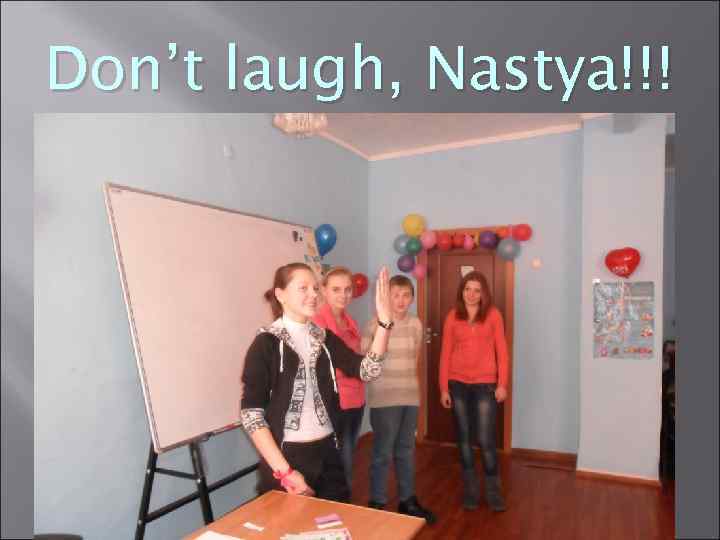 Don’t laugh, Nastya!!! 