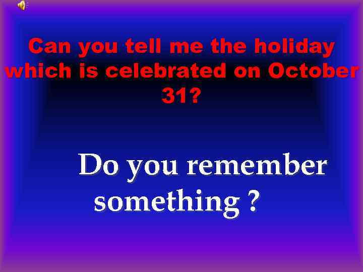 Can you tell me the holiday which is celebrated on October 31? Do you