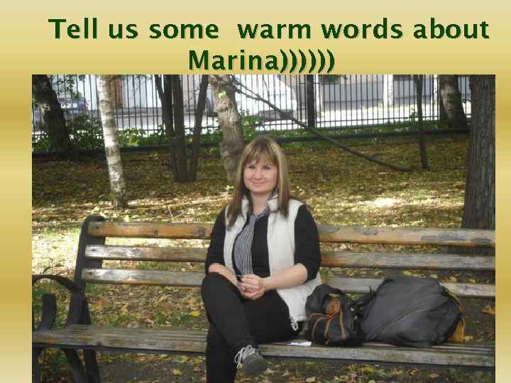 Tell us some warm words about Marina)))))) 