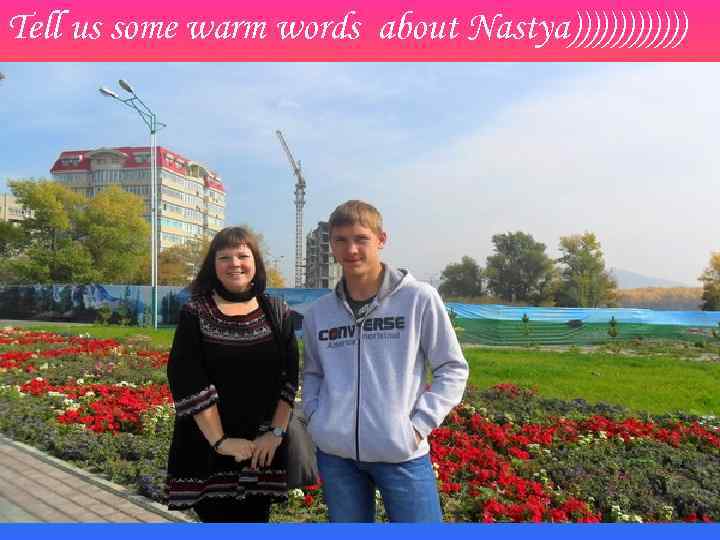 Tell us some warm words about Nastya))))))) 