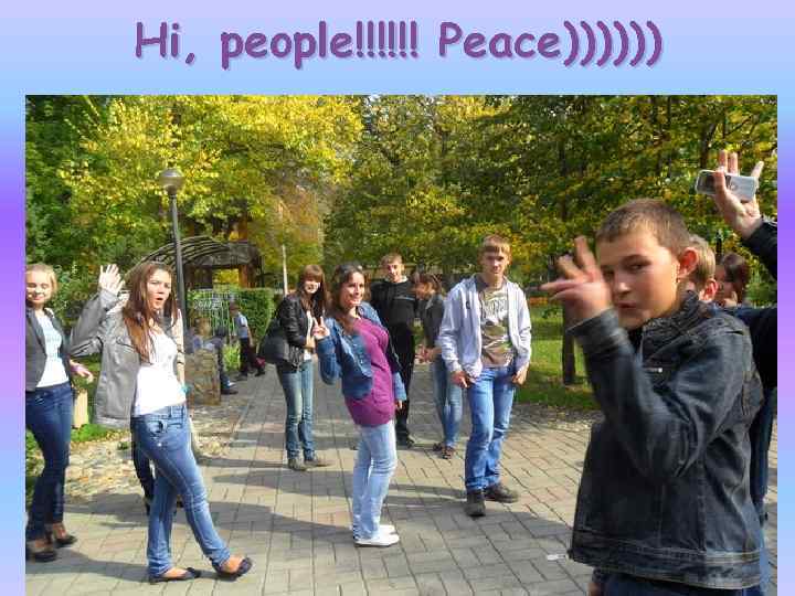 Hi, people!!!!!! Peace)))))) 