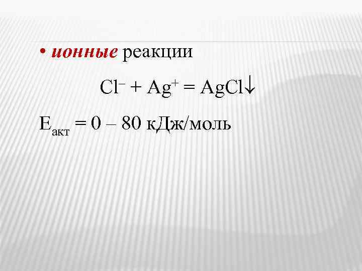  • ионные реакции Cl– + Ag+ = Ag. Cl Еакт = 0 –