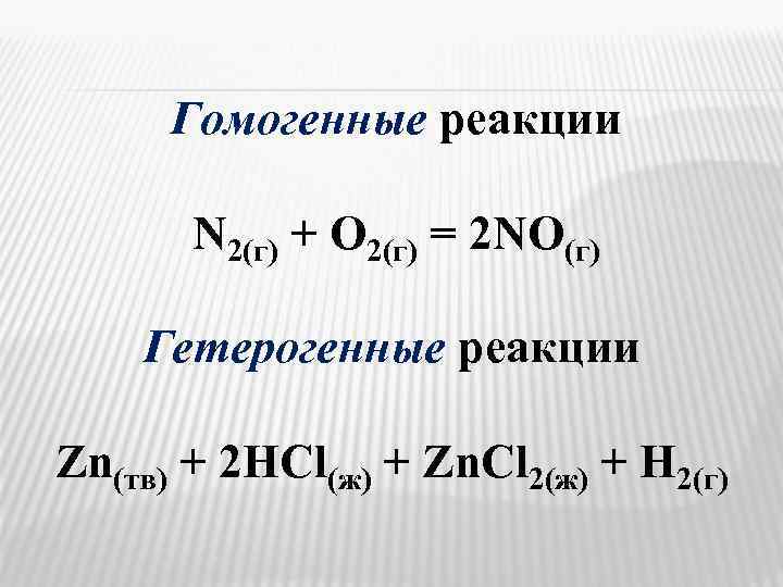 Гомогенные реакции N 2(г) + O 2(г) = 2 NO(г) Гетерогенные реакции Zn(тв) +