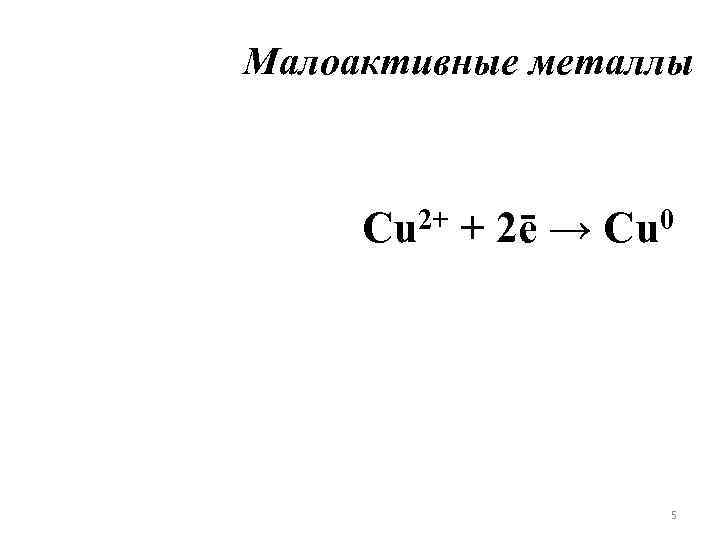 Малоактивные металлы Сu 2+ + 2ē → Cu 0 5 