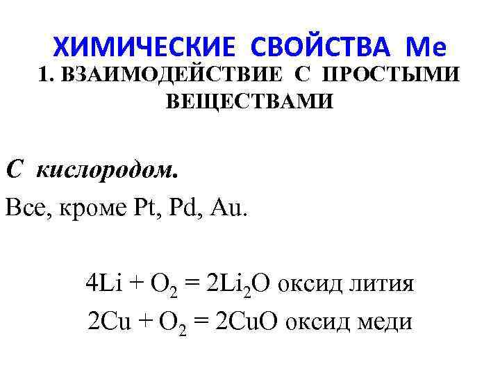ХИМИЧЕСКИЕ СВОЙСТВА Me 1. ВЗАИМОДЕЙСТВИЕ С ПРОСТЫМИ ВЕЩЕСТВАМИ С кислородом. Все, кроме Pt, Pd,
