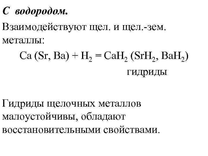 С водородом. Взаимодействуют щел. и щел. -зем. металлы: Ca (Sr, Ba) + H 2