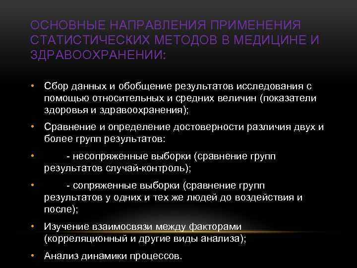 ОСНОВНЫЕ НАПРАВЛЕНИЯ ПРИМЕНЕНИЯ СТАТИСТИЧЕСКИХ МЕТОДОВ В МЕДИЦИНЕ И ЗДРАВООХРАНЕНИИ: • Сбор данных и обобщение